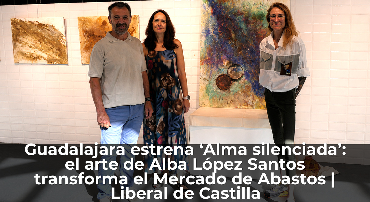 Guadalajara estrena ‘Alma silenciada’: el arte de Alba López Santos transforma el Mercado de Abastos | Liberal de Castilla